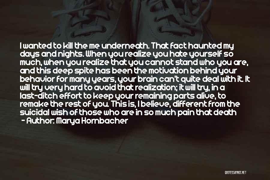 Marya Hornbacher Quotes: I Wanted To Kill The Me Underneath. That Fact Haunted My Days And Nights. When You Realize You Hate Yourself