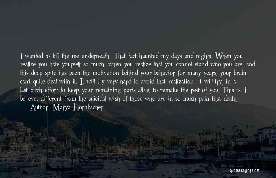 Marya Hornbacher Quotes: I Wanted To Kill The Me Underneath. That Fact Haunted My Days And Nights. When You Realize You Hate Yourself