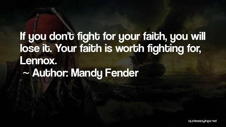 Mandy Fender Quotes: If You Don't Fight For Your Faith, You Will Lose It. Your Faith Is Worth Fighting For, Lennox.