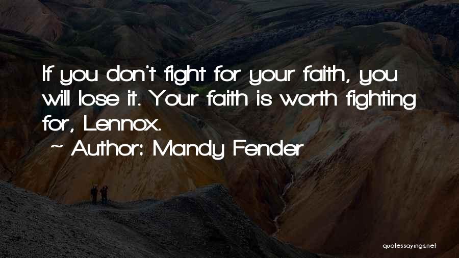 Mandy Fender Quotes: If You Don't Fight For Your Faith, You Will Lose It. Your Faith Is Worth Fighting For, Lennox.