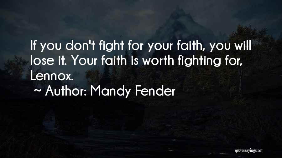 Mandy Fender Quotes: If You Don't Fight For Your Faith, You Will Lose It. Your Faith Is Worth Fighting For, Lennox.