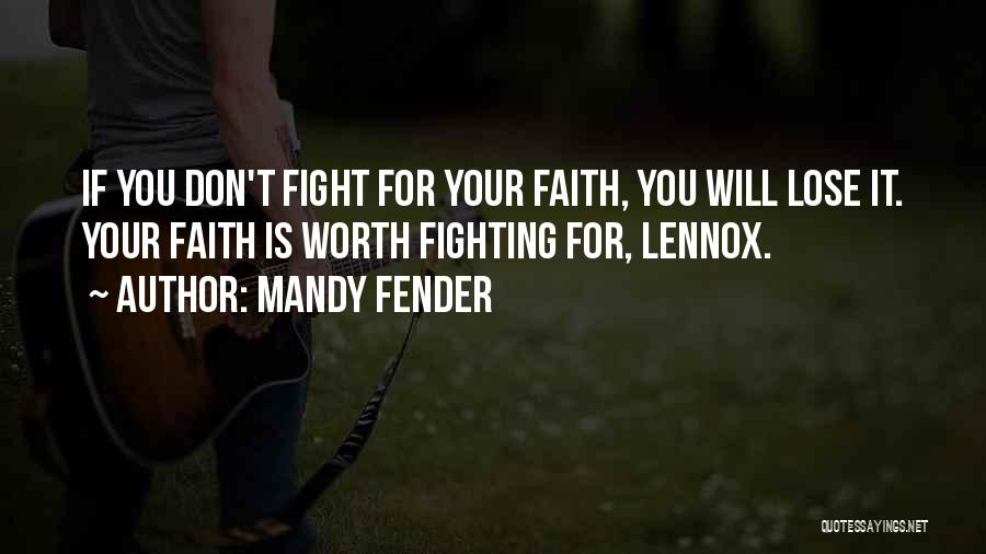 Mandy Fender Quotes: If You Don't Fight For Your Faith, You Will Lose It. Your Faith Is Worth Fighting For, Lennox.