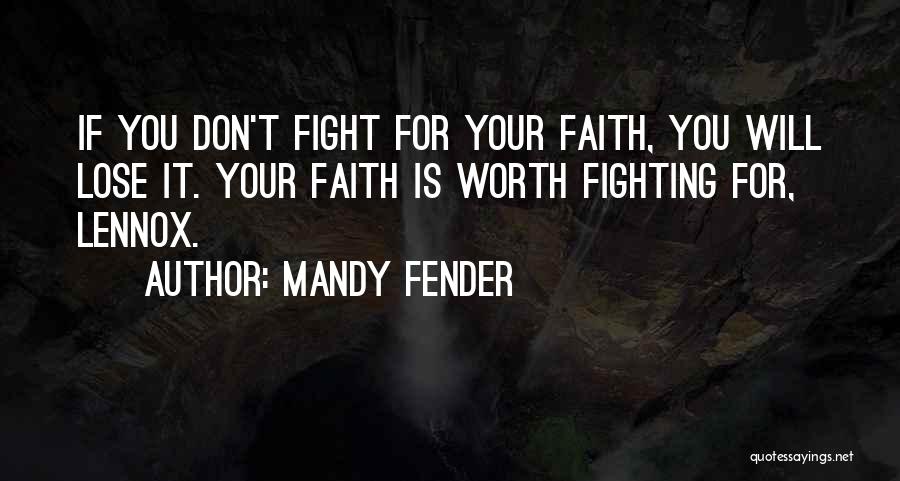 Mandy Fender Quotes: If You Don't Fight For Your Faith, You Will Lose It. Your Faith Is Worth Fighting For, Lennox.