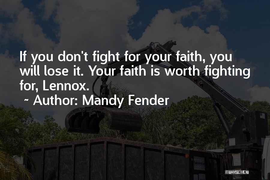 Mandy Fender Quotes: If You Don't Fight For Your Faith, You Will Lose It. Your Faith Is Worth Fighting For, Lennox.