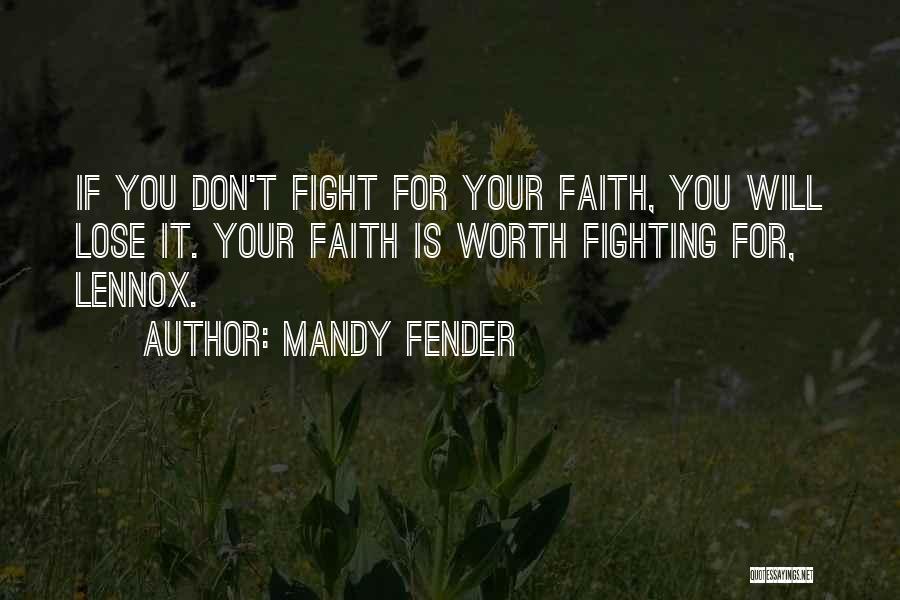 Mandy Fender Quotes: If You Don't Fight For Your Faith, You Will Lose It. Your Faith Is Worth Fighting For, Lennox.