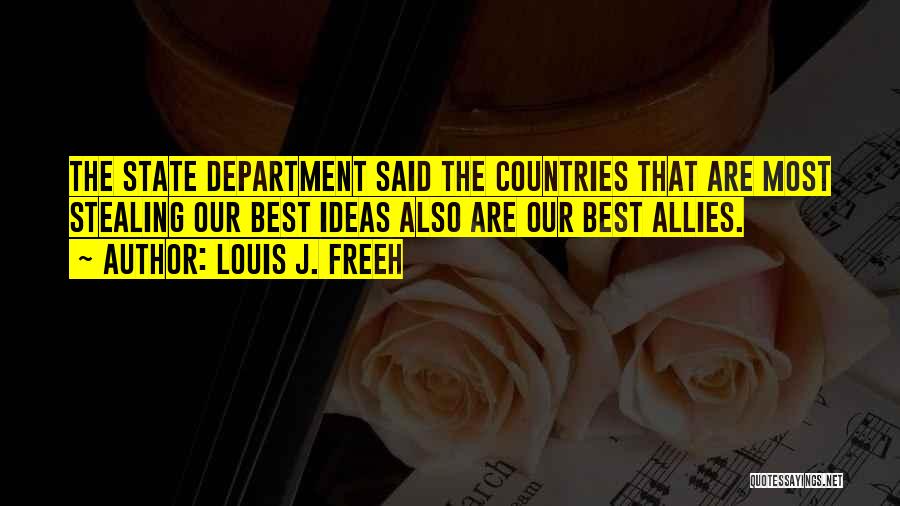 Louis J. Freeh Quotes: The State Department Said The Countries That Are Most Stealing Our Best Ideas Also Are Our Best Allies.