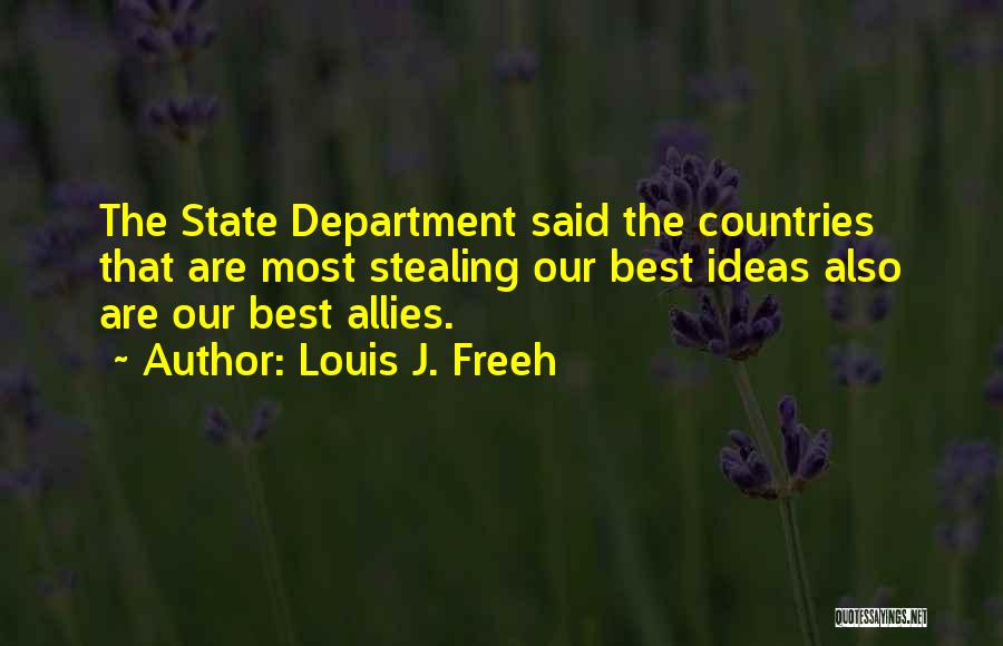 Louis J. Freeh Quotes: The State Department Said The Countries That Are Most Stealing Our Best Ideas Also Are Our Best Allies.