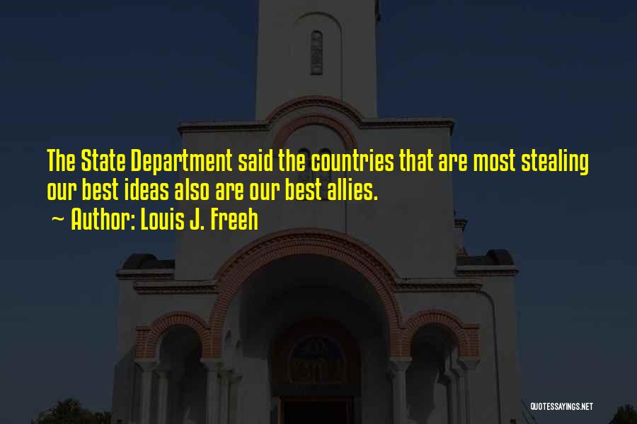 Louis J. Freeh Quotes: The State Department Said The Countries That Are Most Stealing Our Best Ideas Also Are Our Best Allies.