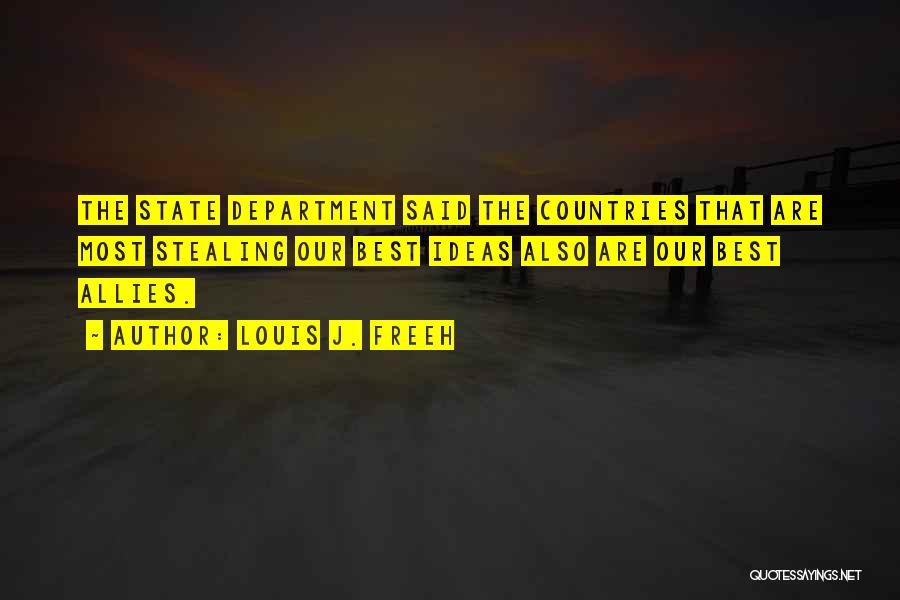 Louis J. Freeh Quotes: The State Department Said The Countries That Are Most Stealing Our Best Ideas Also Are Our Best Allies.