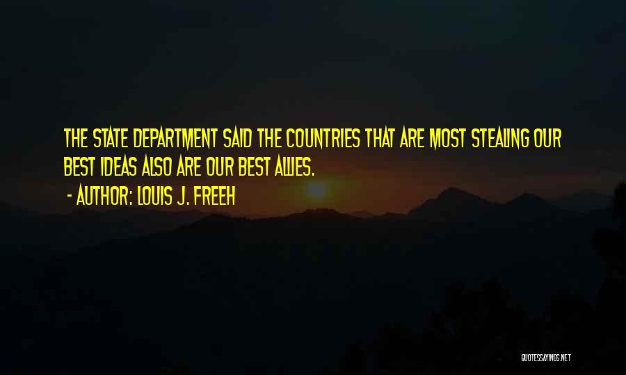 Louis J. Freeh Quotes: The State Department Said The Countries That Are Most Stealing Our Best Ideas Also Are Our Best Allies.