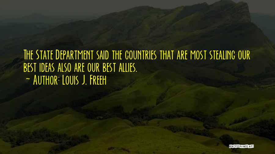 Louis J. Freeh Quotes: The State Department Said The Countries That Are Most Stealing Our Best Ideas Also Are Our Best Allies.