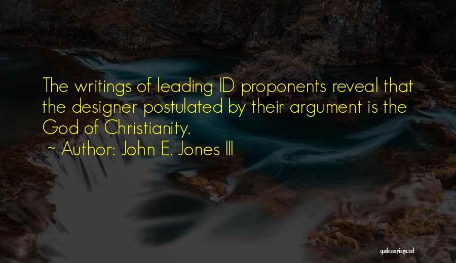 John E. Jones III Quotes: The Writings Of Leading Id Proponents Reveal That The Designer Postulated By Their Argument Is The God Of Christianity.