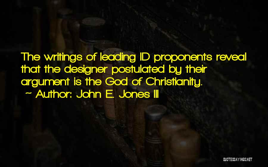 John E. Jones III Quotes: The Writings Of Leading Id Proponents Reveal That The Designer Postulated By Their Argument Is The God Of Christianity.