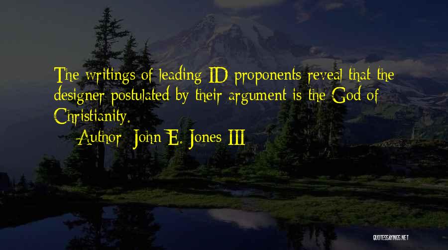 John E. Jones III Quotes: The Writings Of Leading Id Proponents Reveal That The Designer Postulated By Their Argument Is The God Of Christianity.