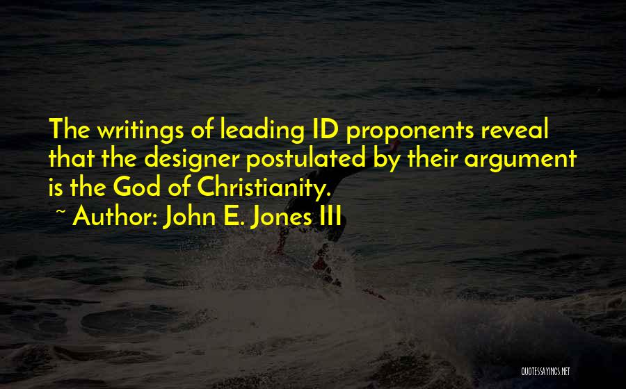 John E. Jones III Quotes: The Writings Of Leading Id Proponents Reveal That The Designer Postulated By Their Argument Is The God Of Christianity.