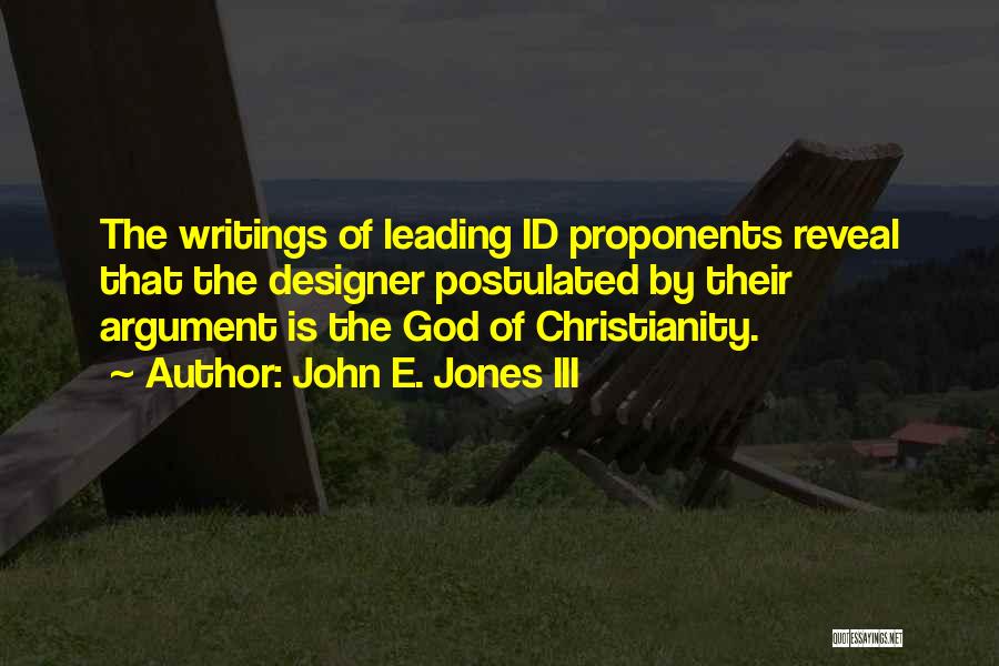 John E. Jones III Quotes: The Writings Of Leading Id Proponents Reveal That The Designer Postulated By Their Argument Is The God Of Christianity.