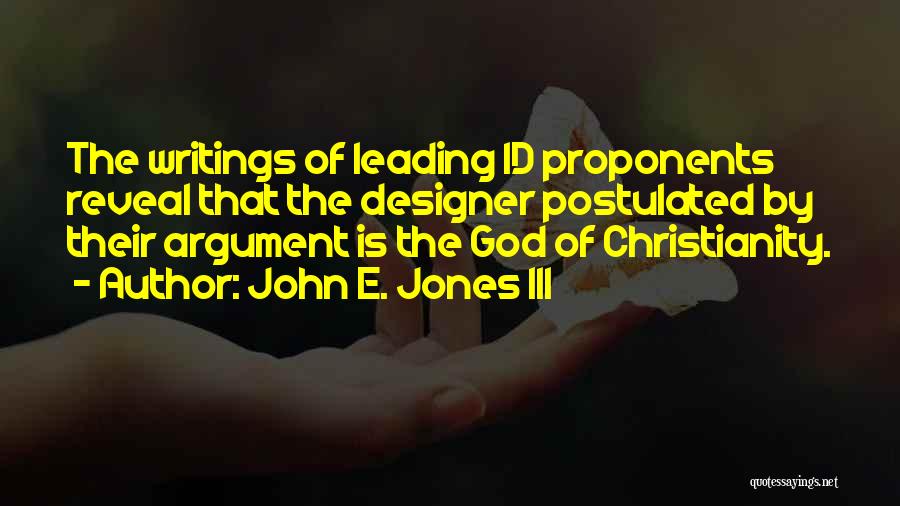 John E. Jones III Quotes: The Writings Of Leading Id Proponents Reveal That The Designer Postulated By Their Argument Is The God Of Christianity.