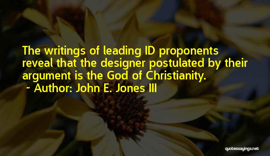 John E. Jones III Quotes: The Writings Of Leading Id Proponents Reveal That The Designer Postulated By Their Argument Is The God Of Christianity.