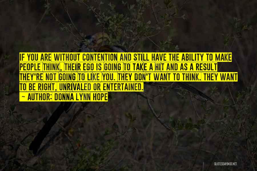 Donna Lynn Hope Quotes: If You Are Without Contention And Still Have The Ability To Make People Think, Their Ego Is Going To Take
