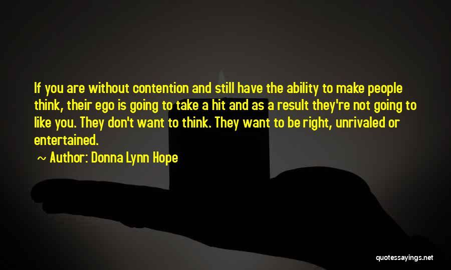 Donna Lynn Hope Quotes: If You Are Without Contention And Still Have The Ability To Make People Think, Their Ego Is Going To Take