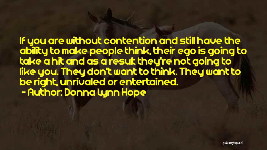 Donna Lynn Hope Quotes: If You Are Without Contention And Still Have The Ability To Make People Think, Their Ego Is Going To Take