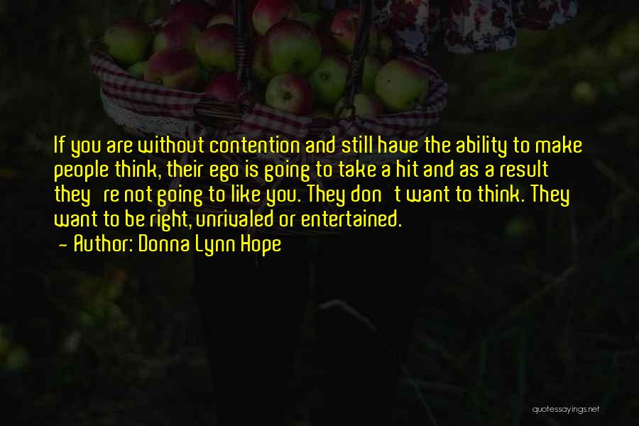 Donna Lynn Hope Quotes: If You Are Without Contention And Still Have The Ability To Make People Think, Their Ego Is Going To Take