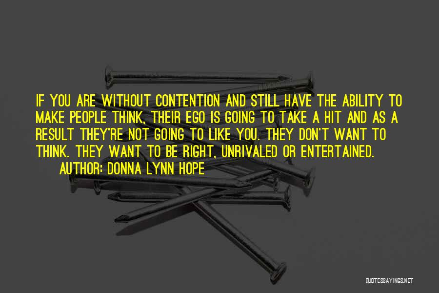 Donna Lynn Hope Quotes: If You Are Without Contention And Still Have The Ability To Make People Think, Their Ego Is Going To Take