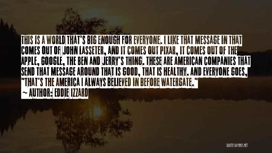 Eddie Izzard Quotes: This Is A World That's Big Enough For Everyone. I Like That Message In That Comes Out Of John Lasseter,