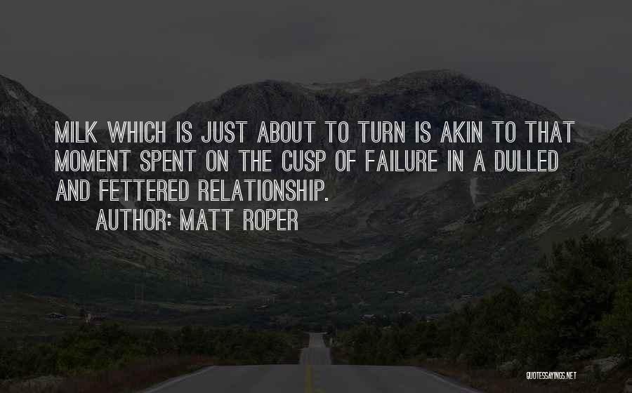Matt Roper Quotes: Milk Which Is Just About To Turn Is Akin To That Moment Spent On The Cusp Of Failure In A