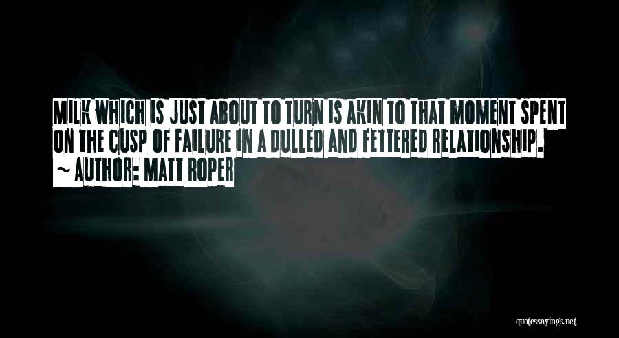 Matt Roper Quotes: Milk Which Is Just About To Turn Is Akin To That Moment Spent On The Cusp Of Failure In A
