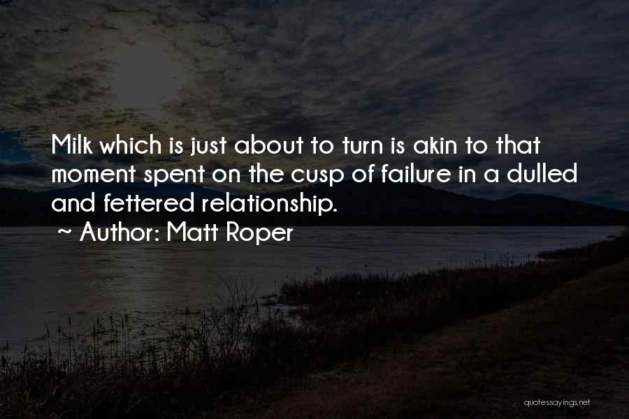 Matt Roper Quotes: Milk Which Is Just About To Turn Is Akin To That Moment Spent On The Cusp Of Failure In A