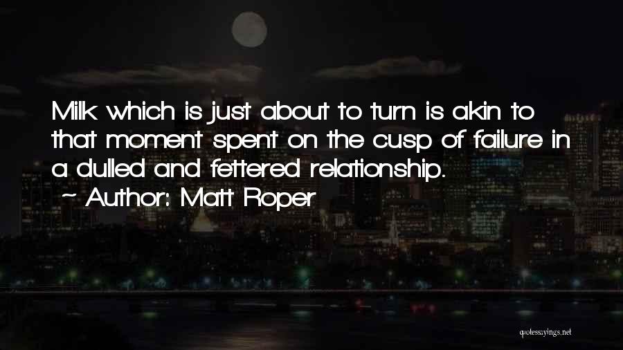Matt Roper Quotes: Milk Which Is Just About To Turn Is Akin To That Moment Spent On The Cusp Of Failure In A