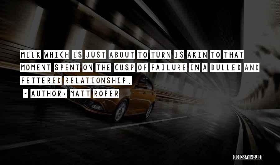 Matt Roper Quotes: Milk Which Is Just About To Turn Is Akin To That Moment Spent On The Cusp Of Failure In A