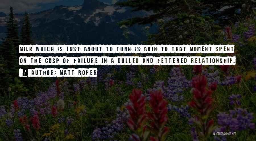 Matt Roper Quotes: Milk Which Is Just About To Turn Is Akin To That Moment Spent On The Cusp Of Failure In A