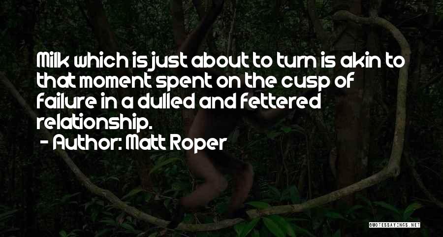 Matt Roper Quotes: Milk Which Is Just About To Turn Is Akin To That Moment Spent On The Cusp Of Failure In A