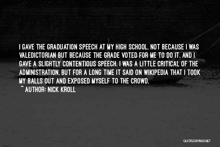 Nick Kroll Quotes: I Gave The Graduation Speech At My High School. Not Because I Was Valedictorian But Because The Grade Voted For