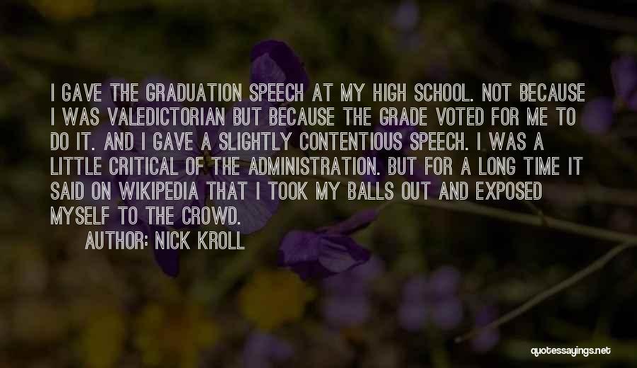 Nick Kroll Quotes: I Gave The Graduation Speech At My High School. Not Because I Was Valedictorian But Because The Grade Voted For