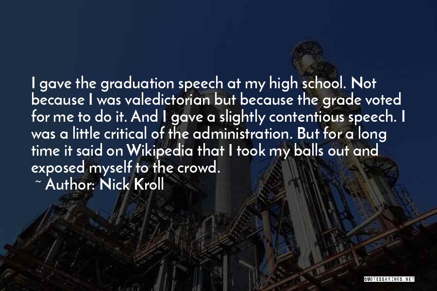 Nick Kroll Quotes: I Gave The Graduation Speech At My High School. Not Because I Was Valedictorian But Because The Grade Voted For