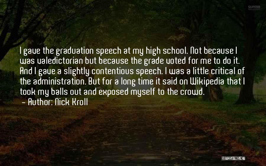 Nick Kroll Quotes: I Gave The Graduation Speech At My High School. Not Because I Was Valedictorian But Because The Grade Voted For