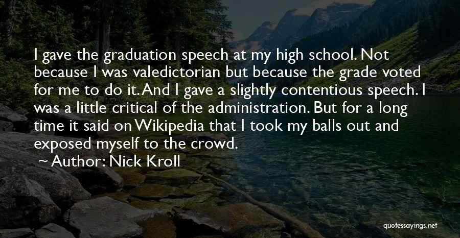 Nick Kroll Quotes: I Gave The Graduation Speech At My High School. Not Because I Was Valedictorian But Because The Grade Voted For