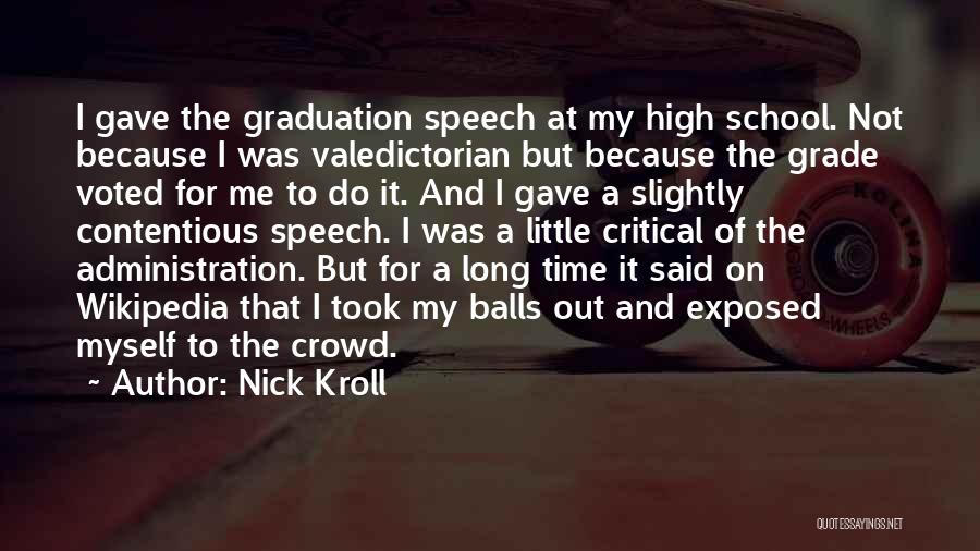 Nick Kroll Quotes: I Gave The Graduation Speech At My High School. Not Because I Was Valedictorian But Because The Grade Voted For