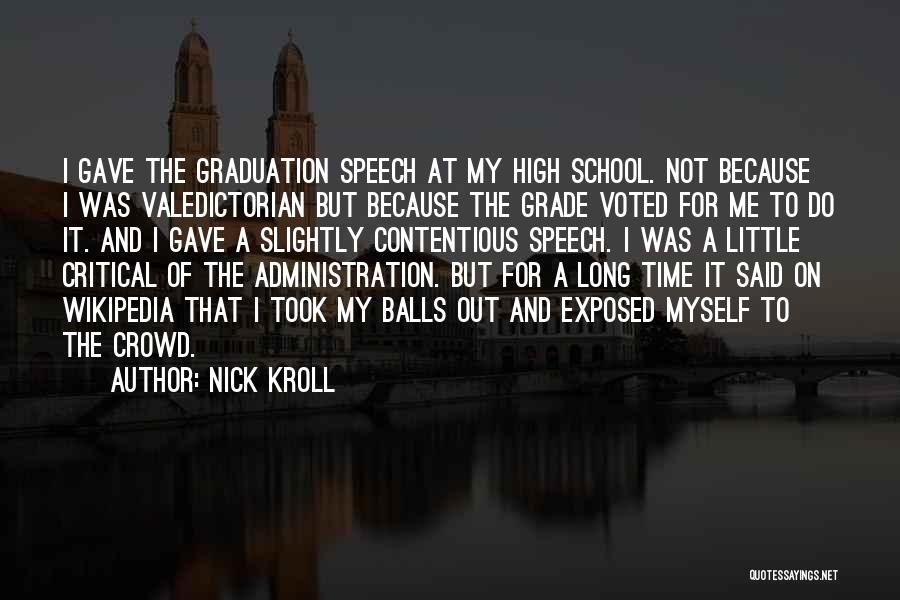 Nick Kroll Quotes: I Gave The Graduation Speech At My High School. Not Because I Was Valedictorian But Because The Grade Voted For