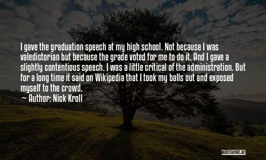 Nick Kroll Quotes: I Gave The Graduation Speech At My High School. Not Because I Was Valedictorian But Because The Grade Voted For