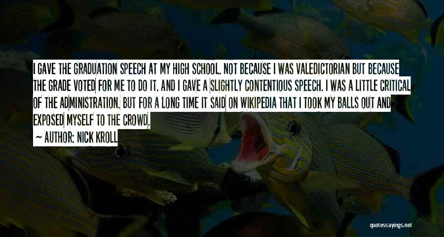 Nick Kroll Quotes: I Gave The Graduation Speech At My High School. Not Because I Was Valedictorian But Because The Grade Voted For