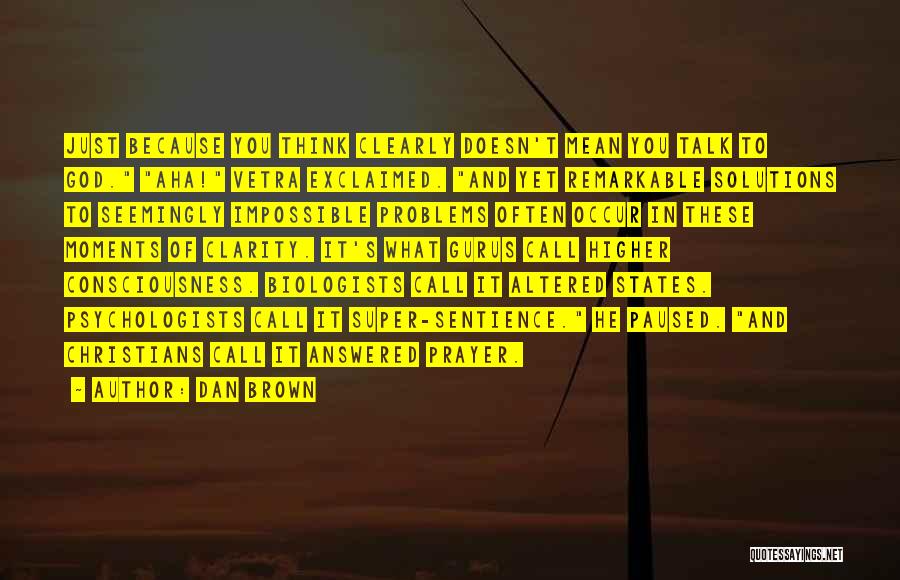 Dan Brown Quotes: Just Because You Think Clearly Doesn't Mean You Talk To God. Aha! Vetra Exclaimed. And Yet Remarkable Solutions To Seemingly