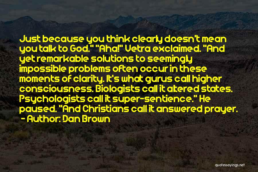 Dan Brown Quotes: Just Because You Think Clearly Doesn't Mean You Talk To God. Aha! Vetra Exclaimed. And Yet Remarkable Solutions To Seemingly