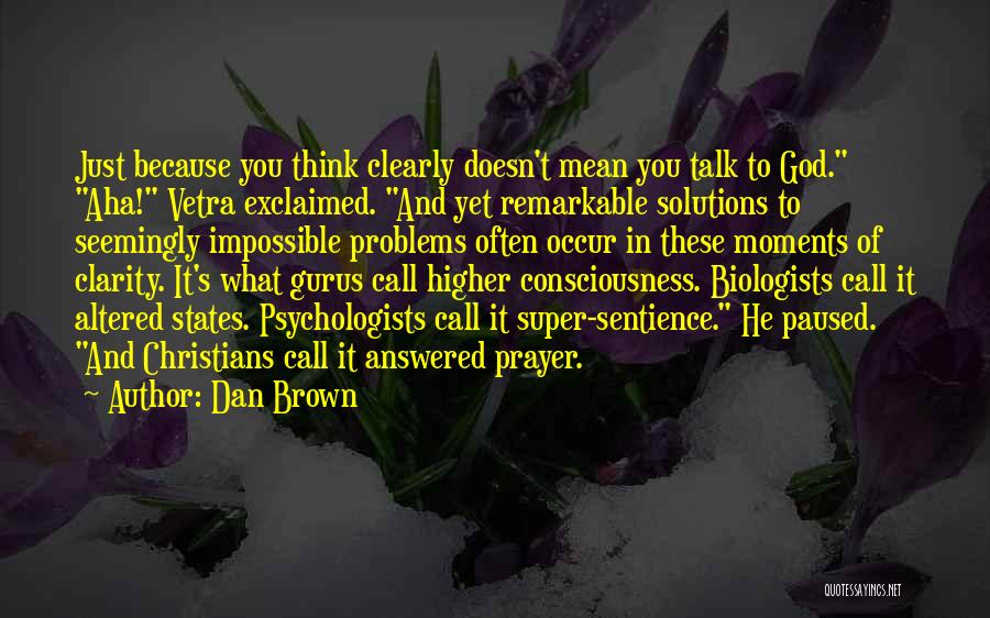 Dan Brown Quotes: Just Because You Think Clearly Doesn't Mean You Talk To God. Aha! Vetra Exclaimed. And Yet Remarkable Solutions To Seemingly