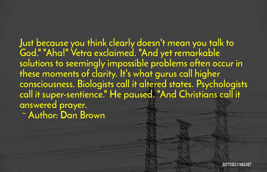 Dan Brown Quotes: Just Because You Think Clearly Doesn't Mean You Talk To God. Aha! Vetra Exclaimed. And Yet Remarkable Solutions To Seemingly