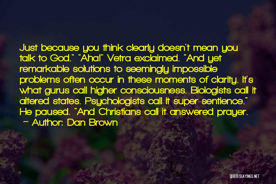 Dan Brown Quotes: Just Because You Think Clearly Doesn't Mean You Talk To God. Aha! Vetra Exclaimed. And Yet Remarkable Solutions To Seemingly