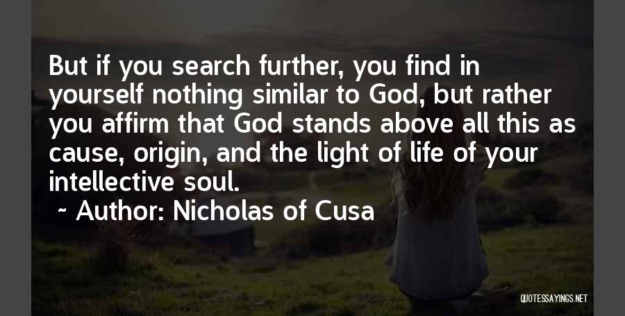 Nicholas Of Cusa Quotes: But If You Search Further, You Find In Yourself Nothing Similar To God, But Rather You Affirm That God Stands